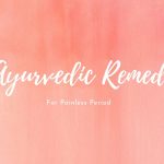 Experience A Healthy & Painless Period By Following These Ayurvedic Remedies