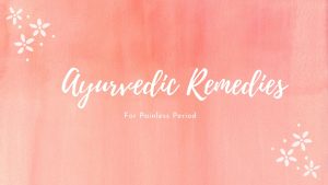 Experience A Healthy & Painless Period By Following These Ayurvedic Remedies