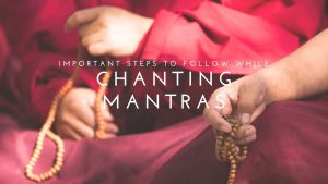 Important Steps To Follow While Chanting Mantras